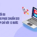 13 Bước Tối Ưu Landing Page Chuẩn SEO Giúp Lên Top Nhanh Chóng